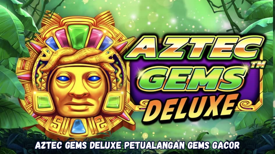Aztec Gems Deluxe Petualangan Gems Gacor