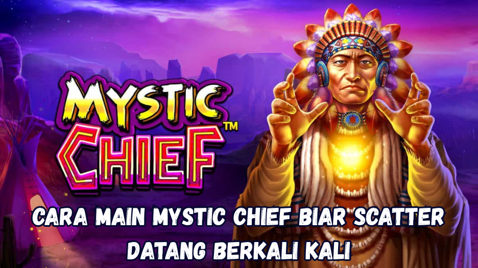 Cara Main Mystic Chief Biar Scatter Datang Berkali Kali.