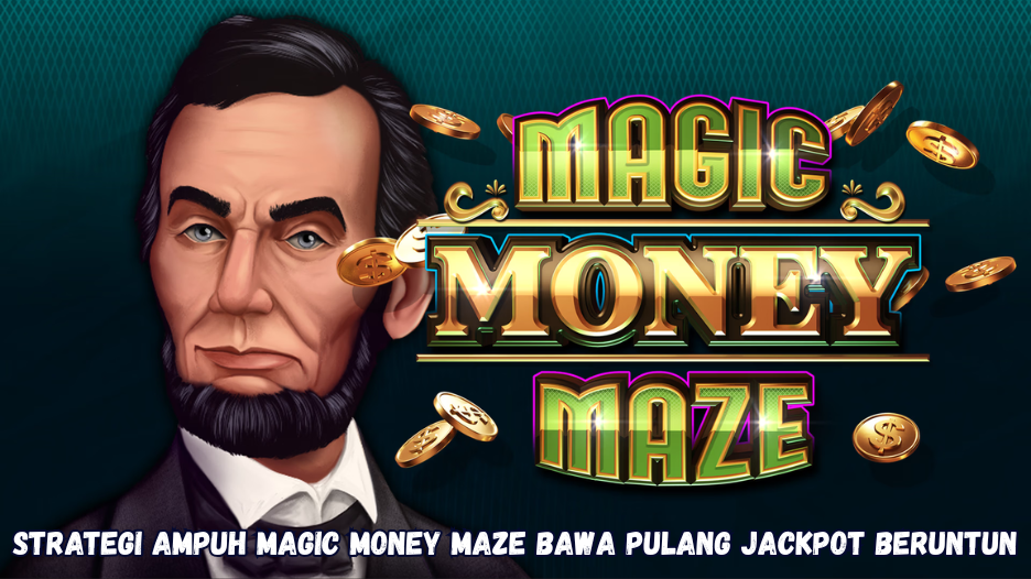 Strategi Ampuh Magic Money Maze Bawa Pulang Jackpot Beruntun