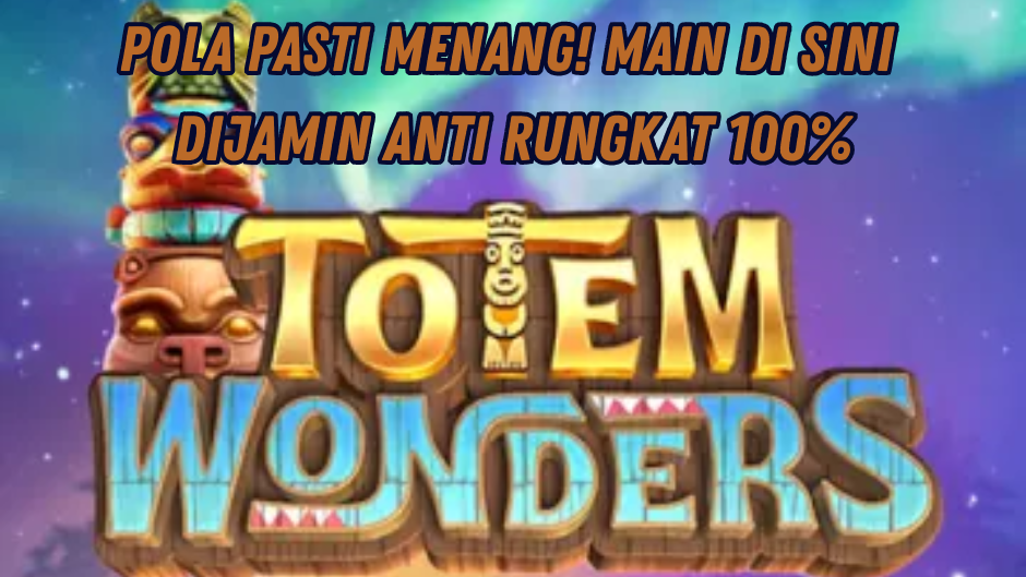 MAIN DI TOTEM WONDERS DENGAN POLA ANTI RUNGKAT